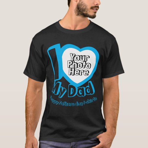 Blue I love My Dad Heart Photo Fathers Day T_Shirt
