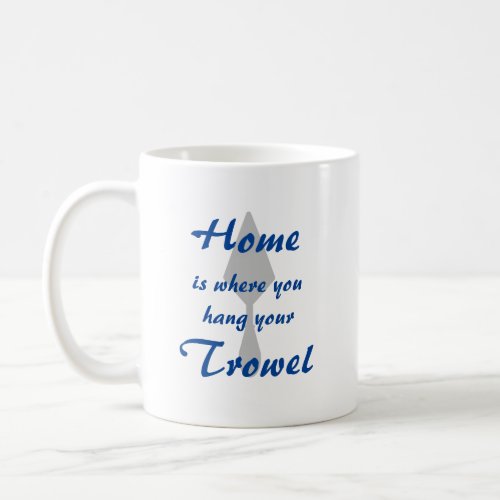 Blue Light Gray Home Is Where You Hang Your Trowel Coffee Mug