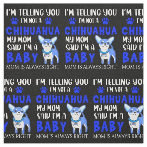 Blue Not a Chihuahua Mom Says Im a Baby  Fabric