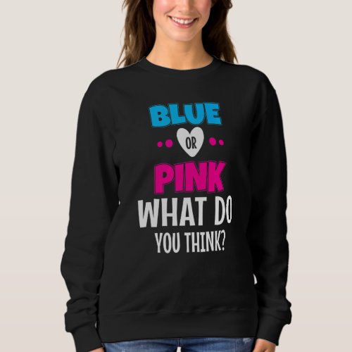 Blue Or Pink What Do You Think Gender Revealing Sweatshirt
