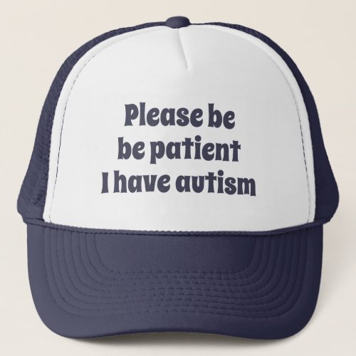 Blue please be patient I have autism  Trucker Hat