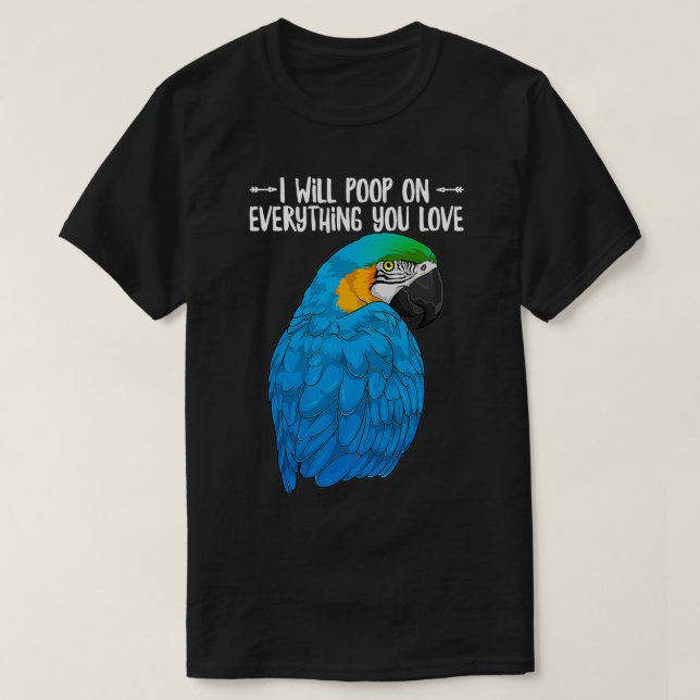 Blue & Yellow Macaw Parrot Will Poop On Everything T-Shirt (Design Front)