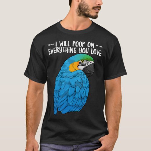Blue Yellow Macaw Parrot Will Poop On Everything Y T_Shirt