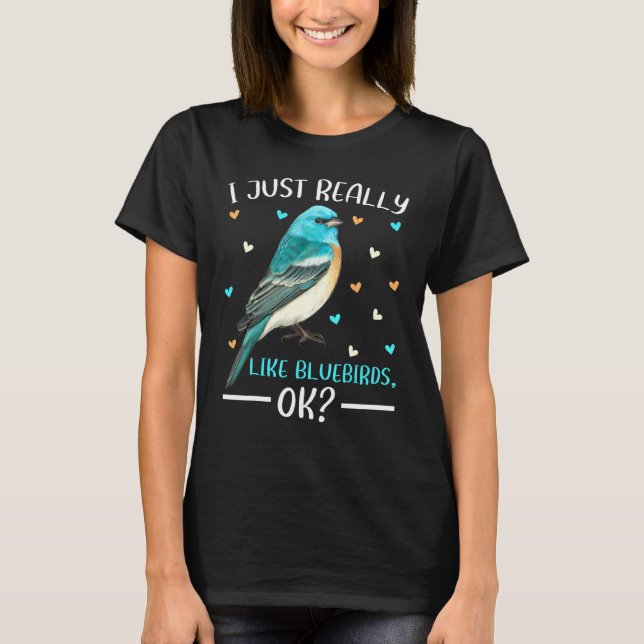 Bluebird  I Just Really Like Bluebirds Ok T-Shirt (Front)