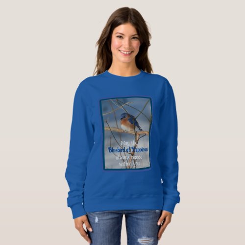 Bluebird Of Happiness Inspirational   Sweatshirt