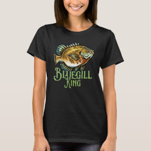 Bluegill King Funny Fishing Fisherman Art T-Shirt