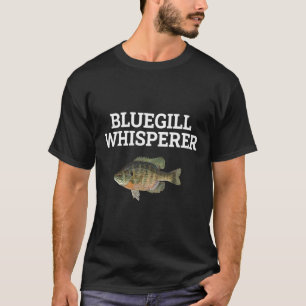 Bluegill Whisperer Fishy Fishing Lover Fisherman R T-Shirt