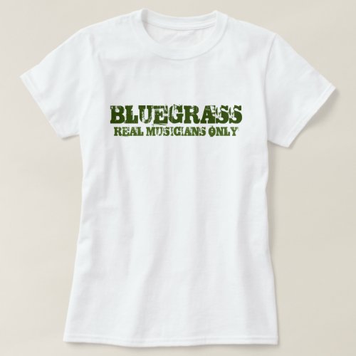 Bluegrass Music Real Musicians Only Rough Text T_Shirt