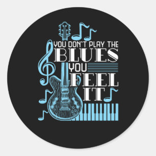 Blues Musician You Don't Play The Blues Feel It Classic Round Sticker