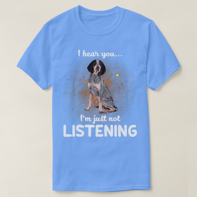 Bluetick Coonhound I hear you not listening  T-Shirt (Design Front)