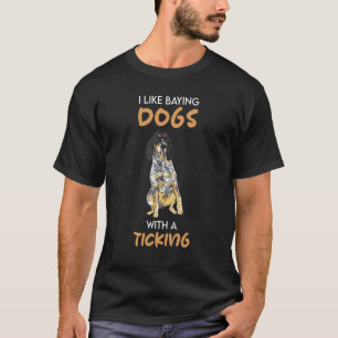 Bluetick Coonhound I Like Baying Dogs With A Ticki T-Shirt