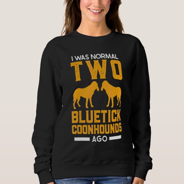 Bluetick Coonhound I Was Normal Two Bluetick Coonh Sweatshirt (Front)