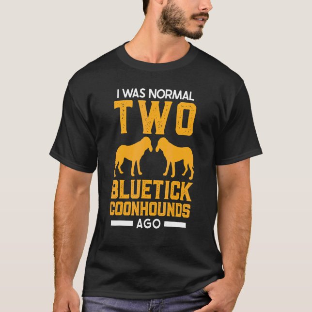 Bluetick Coonhound I Was Normal Two Bluetick Coonh T-Shirt (Front)