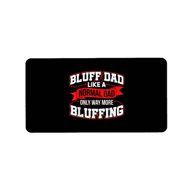 Bluff Dad Like A Normal Dad Only Way More Bluffing Label (Front)