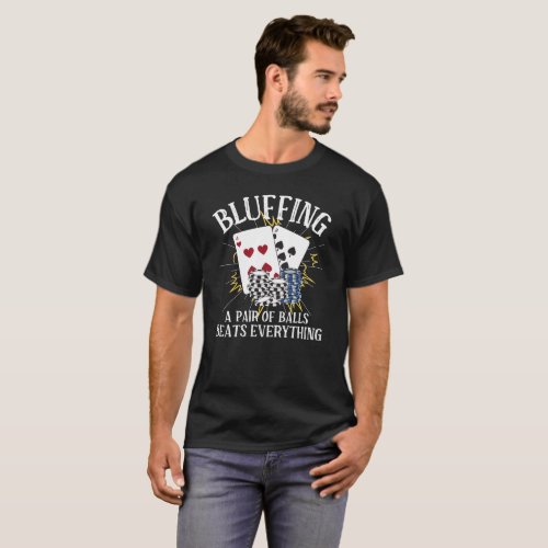 Bluffing _ A Pair Of Balls Beats Everything Poker T_Shirt