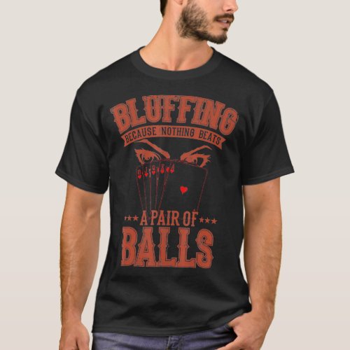 Bluffing A Pair Of Balls Beats Everything  Poker  T_Shirt