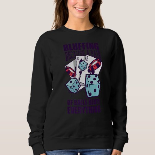 Bluffing because a pair of balls beats everything  sweatshirt