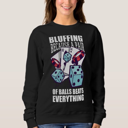 Bluffing because a pair of balls beats everything  sweatshirt