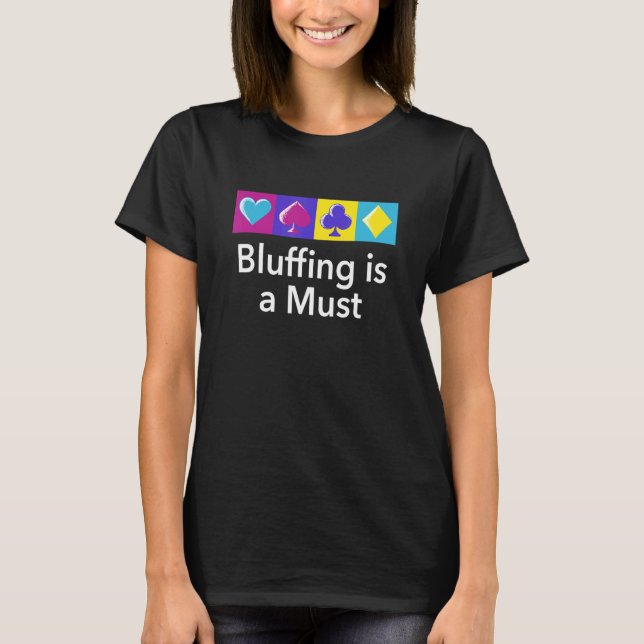 Bluffing Is A Must Poker Sayings Poker Player Quot T-Shirt (Front)