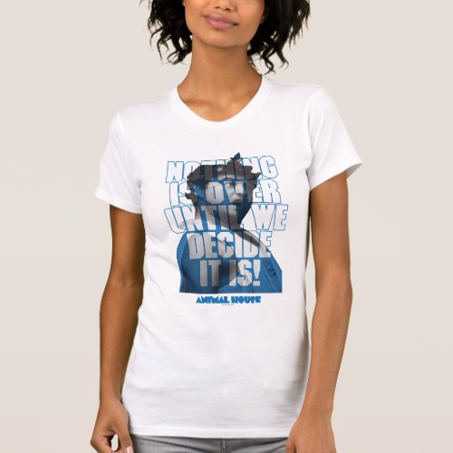 Bluto Nothing is Over Until We Decide It Is T_Shirt
