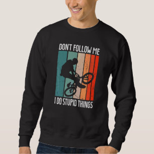 Bmx Bike Rims Bars Don´t Follow Me I Do Stupid Thi Sweatshirt