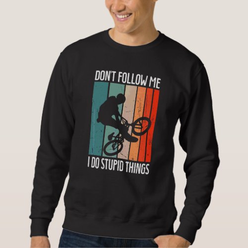 Bmx Bike Rims Bars Dont Follow Me I Do Stupid Thi Sweatshirt