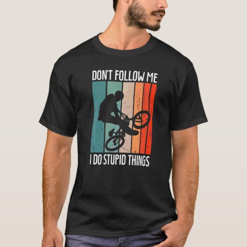 Bmx Bike Rims Bars Dont Follow Me I Do Stupid Thi T_Shirt