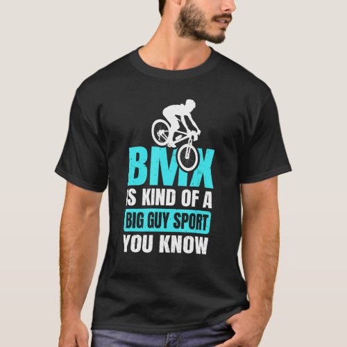 Bmx Bike Rims Bars Kind Of A Big Guy Sport You Kno T_Shirt