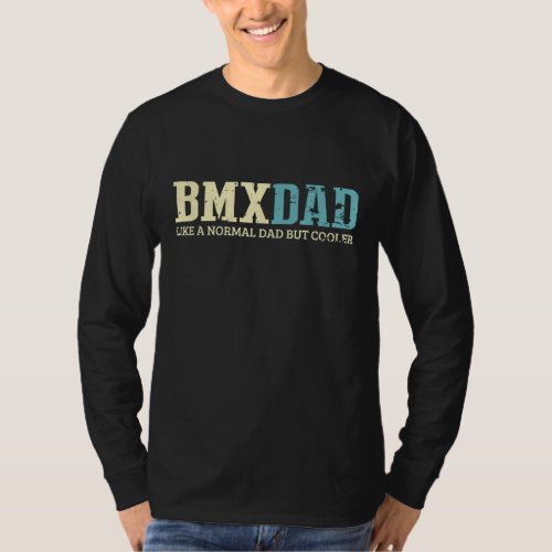 BMX Dad Like Normal Dad But Cooler Bike Motocross  T_Shirt