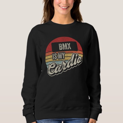 Bmx Is My Cardio Vintage Retro  Bmx Bike Sweatshirt