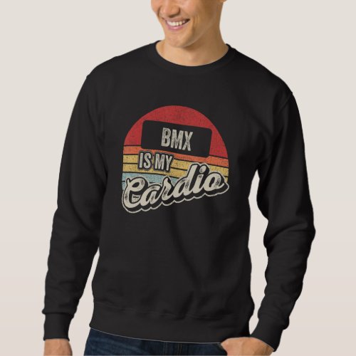 Bmx Is My Cardio Vintage Retro  Bmx Bike Sweatshirt
