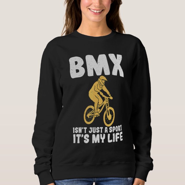 BMX isnt just a sport its my Life Bike BMX Rider Sweatshirt (Front)