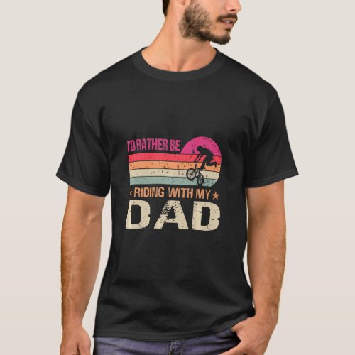 BMX Iu2019d Rather Be Riding With My Dad Vintage  T_Shirt