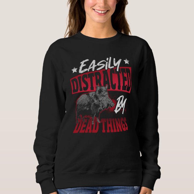 Boar Taxidermist Distracted By Dead Things Sweatshirt (Front)