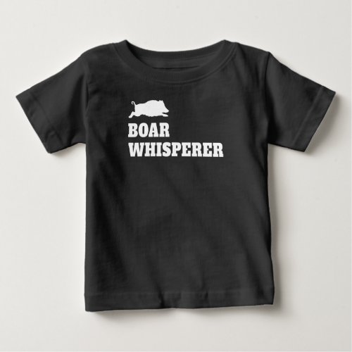 Boar Whisperer Hunting Season Wild Pigs Hog Hunter Baby T_Shirt