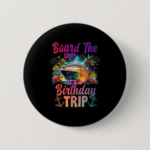 Board The Ship Its A Birthday Trip Cruise Birthday Button
