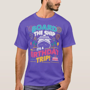 Board The Ship Its A Birthday Trip Cruise Birthday T-Shirt
