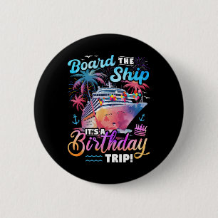 Board The Ship It's A Birthday Trip Cruise Vacatio Button