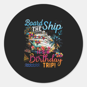 Board The Ship It's A Birthday Trip Family Cruise Classic Round Sticker