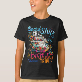 Board The Ship Its A Birthday Trip Family Cruise S T-Shirt