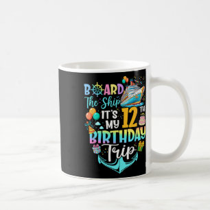 Board The Ship It's My 12th Birthday Trip Cruise V Coffee Mug