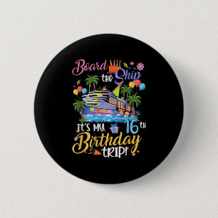 Board The Ship Its My 16th Birthday Trip Cruise Va Button
