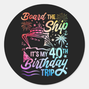 Board The Ship Its My 40th Birthday Trip Birthday Classic Round Sticker