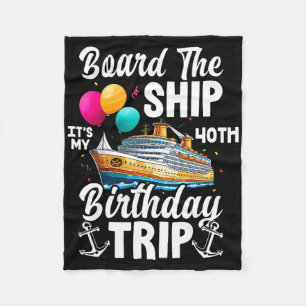 Board The Ship It's My 40th Birthday Trip Cruise B Fleece Blanket
