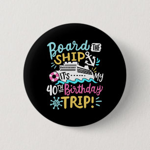 Board The Ship It's My 40th Birthday Trip Cruise V Button