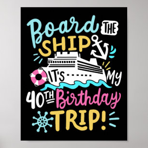 Board The Ship It's My 40th Birthday Trip Cruise V Poster