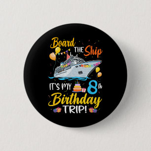 Board The Ship It's My 8th Birthday Trip Cruise Pa Button