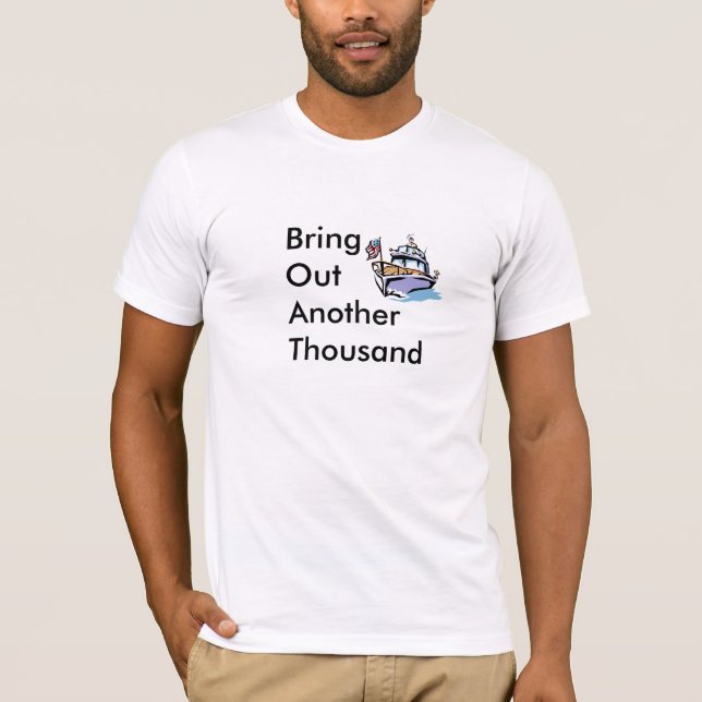 Boat= Bring Out Another Thousand T-Shirt (Front)