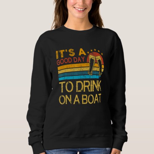 Boat Drink Its A Good Day To Drink On A Boat Retr Sweatshirt