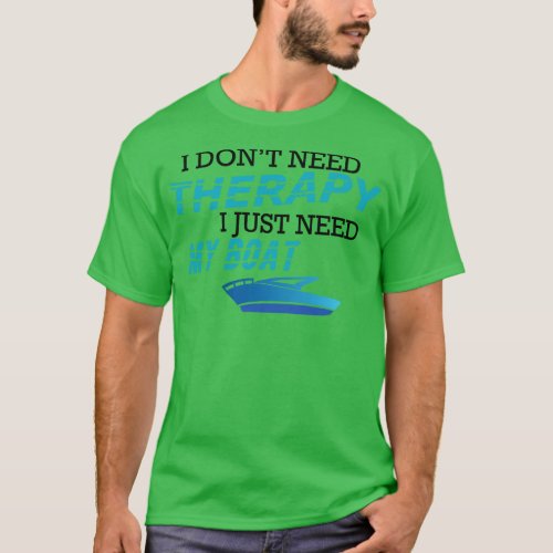 Boat I dont need therapy I just need my boat T_Shirt